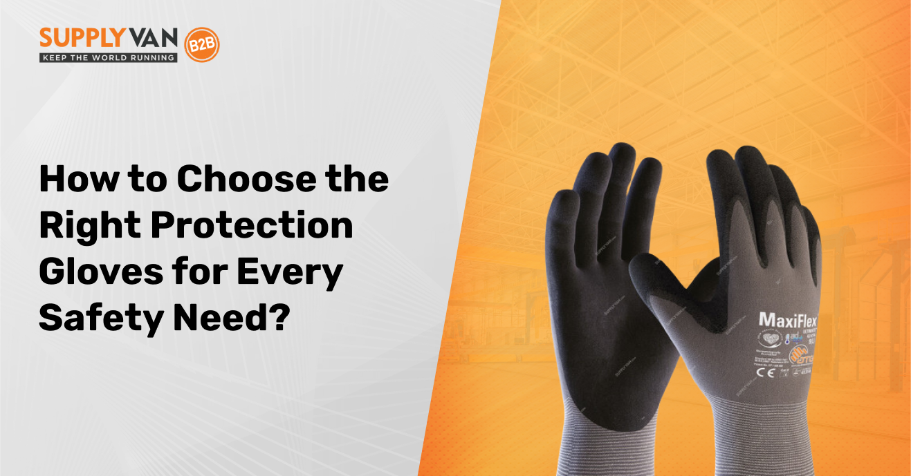 How to Choose the Right Protection Gloves for Every Safety Need
